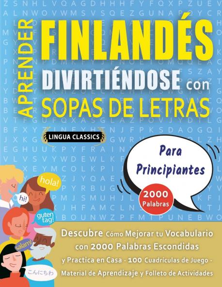 APRENDER FINLANDÉS DIVIRTIÉNDOSE CON SOPAS DE LETRAS - PARA PRINCIPIANTES - Descubre Cómo Mejorar tu Vocabulario con 2000 Palabras Escondidas y Practica en Casa - 100 Cuadrículas de Juego - Material de Aprendizaje y Folleto de Actividades