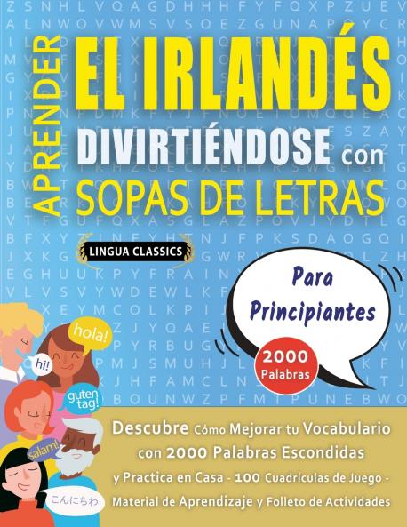 APRENDER EL IRLANDÉS DIVIRTIÉNDOSE CON SOPAS DE LETRAS - PARA PRINCIPIANTES - Descubre Cómo Mejorar tu Vocabulario con 2000 Palabras Escondidas y Practica en Casa - 100 Cuadrículas de Juego - Material de Aprendizaje y Folleto de Actividades