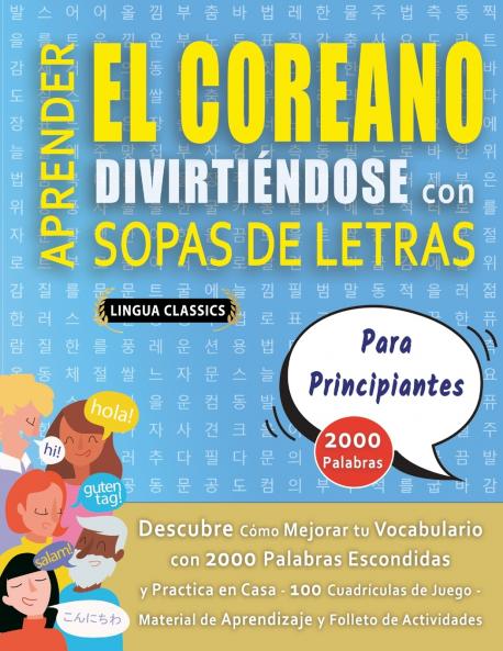 APRENDER EL COREANO DIVIRTIÉNDOSE CON SOPAS DE LETRAS - PARA PRINCIPIANTES - Descubre Cómo Mejorar tu Vocabulario con 2000 Palabras Escondidas y Practica en Casa - 100 Cuadrículas de Juego - Material de Aprendizaje y Folleto de Actividades