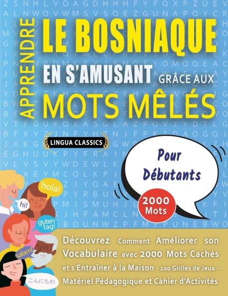 APPRENDRE LE BOSNIAQUE EN S'AMUSANT GRÂCE AUX MOTS MÊLÉS - POUR DÉBUTANTS - Découvrez Comment Améliorer Son Vocabulaire Avec 2000 Mots Cachés Et S'entraîner À La Maison - 100 Grilles De Jeux - Matériel Pédagogique Et Cahier D'activités