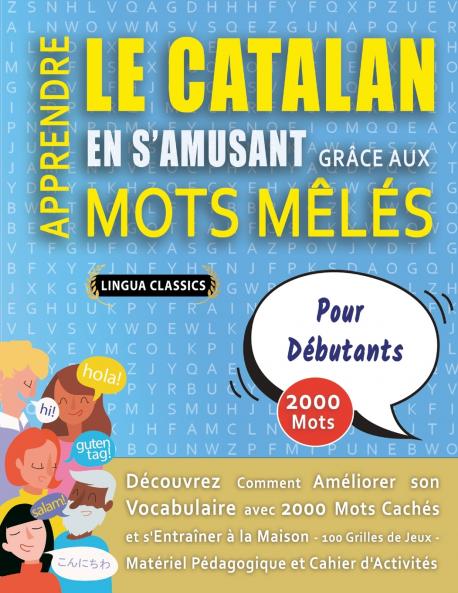 APPRENDRE LE CATALAN EN S'AMUSANT GRÂCE AUX MOTS MÊLÉS - POUR DÉBUTANTS - Découvrez Comment Améliorer Son Vocabulaire Avec 2000 Mots Cachés Et S'entraîner À La Maison - 100 Grilles De Jeux - Matériel Pédagogique Et Cahier D'activités