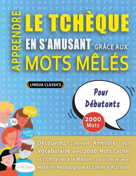 APPRENDRE LE TCHÈQUE EN S'AMUSANT GRÂCE AUX MOTS MÊLÉS - POUR DÉBUTANTS - Découvrez Comment Améliorer Son Vocabulaire Avec 2000 Mots Cachés Et S'entraîner À La Maison - 100 Grilles De Jeux - Matériel Pédagogique Et Cahier D'activités