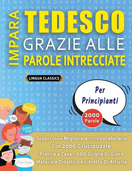 IMPARA TEDESCO GRAZIE ALLE PAROLE INTRECCIATE - PER PRINCIPIANTI - Scopri Come Migliorare Il Tuo Vocabolario Con 2000 Crucipuzzle e Pratica a Casa - 100 Griglie Di Gioco - Materiale Didattico e Libretto Di Attività