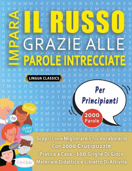 IMPARA IL RUSSO GRAZIE ALLE PAROLE INTRECCIATE - PER PRINCIPIANTI - Scopri Come Migliorare Il Tuo Vocabolario Con 2000 Crucipuzzle e Pratica a Casa - 100 Griglie Di Gioco - Materiale Didattico e Libretto Di Attività