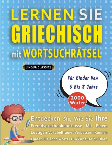 LERNEN SIE GRIECHISCH MIT WORTSUCHRÄTSEL FÜR KINDER VON 6 BIS 8 JAHRE - Entdecken Sie Wie Sie Ihre Fremdsprachenkenntnisse Mit Einem Lustigen Vokabeltrainer Verbessern Können - Finden Sie 2000 Wörter Um Zuhause Zu Üben