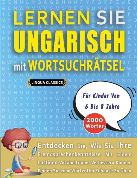 LERNEN SIE UNGARISCH MIT WORTSUCHRÄTSEL FÜR KINDER VON 6 BIS 8 JAHRE - Entdecken Sie Wie Sie Ihre Fremdsprachenkenntnisse Mit Einem Lustigen Vokabeltrainer Verbessern Können - Finden Sie 2000 Wörter Um Zuhause Zu Üben