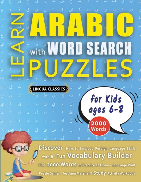 LEARN ARABIC WITH WORD SEARCH PUZZLES FOR KIDS 6 - 8 - Discover How to Improve Foreign Language Skills with a  Fun Vocabulary Builder. Find 2000 Words to Practice at Home - 100 Large Print Puzzle Games - Teaching Material Study Activity Workbook