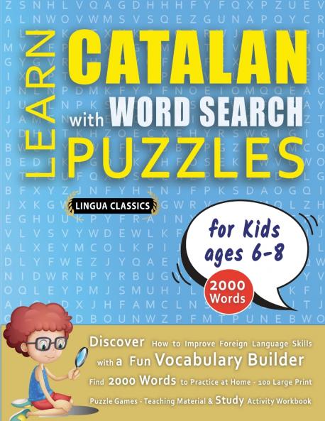 LEARN CATALAN WITH WORD SEARCH PUZZLES FOR KIDS 6 - 8 - Discover How to Improve Foreign Language Skills with a  Fun Vocabulary Builder. Find 2000 Words to Practice at Home - 100 Large Print Puzzle Games - Teaching Material Study Activity Workbook
