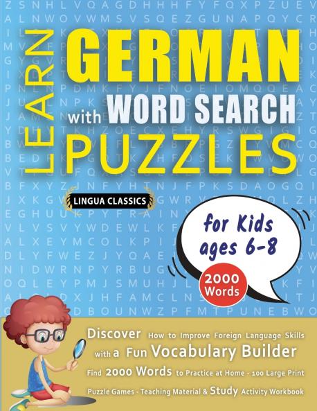 LEARN GERMAN WITH WORD SEARCH PUZZLES FOR KIDS 6 - 8 - Discover How to Improve Foreign Language Skills with a  Fun Vocabulary Builder. Find 2000 Words to Practice at Home - 100 Large Print Puzzle Games - Teaching Material Study Activity Workbook