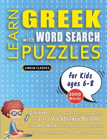 LEARN GREEK WITH WORD SEARCH PUZZLES FOR KIDS 6 - 8 - Discover How to Improve Foreign Language Skills with a  Fun Vocabulary Builder. Find 2000 Words to Practice at Home - 100 Large Print Puzzle Games - Teaching Material Study Activity Workbook