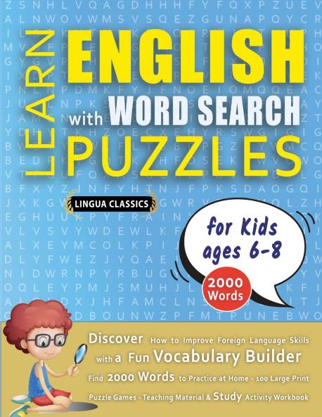 LEARN ENGLISH WITH WORD SEARCH PUZZLES FOR KIDS 6 - 8 - Discover How to Improve Foreign Language Skills with a  Fun Vocabulary Builder. Find 2000 Words to Practice at Home - 100 Large Print Puzzle Games - Teaching Material Study Activity Workbook