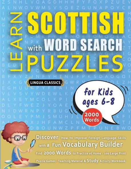 LEARN SCOTTISH WITH WORD SEARCH PUZZLES FOR KIDS 6 - 8 - Discover How to Improve Foreign Language Skills with a  Fun Vocabulary Builder. Find 2000 Words to Practice at Home - 100 Large Print Puzzle Games - Teaching Material Study Activity Workbook