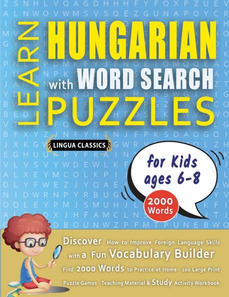 LEARN HUNGARIAN WITH WORD SEARCH PUZZLES FOR KIDS 6 - 8 - Discover How to Improve Foreign Language Skills with a  Fun Vocabulary Builder. Find 2000 Words to Practice at Home - 100 Large Print Puzzle Games - Teaching Material Study Activity Workbook
