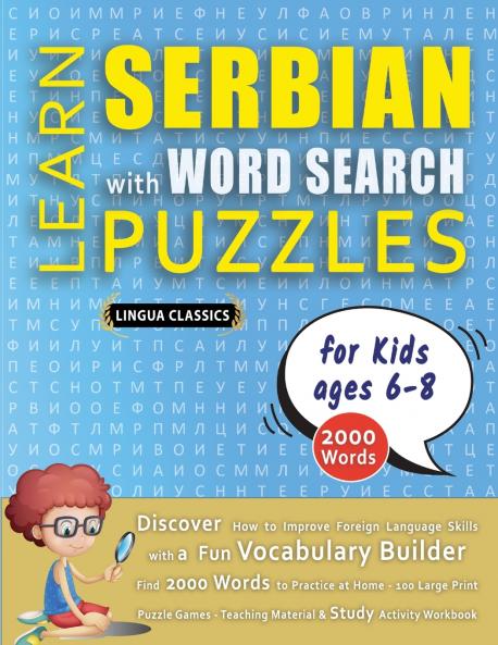 LEARN SERBIAN WITH WORD SEARCH PUZZLES FOR KIDS 6 - 8 - Discover How to Improve Foreign Language Skills with a  Fun Vocabulary Builder. Find 2000 Words to Practice at Home - 100 Large Print Puzzle Games - Teaching Material Study Activity Workbook