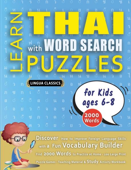 LEARN THAI WITH WORD SEARCH PUZZLES FOR KIDS 6 - 8 - Discover How to Improve Foreign Language Skills with a  Fun Vocabulary Builder. Find 2000 Words to Practice at Home - 100 Large Print Puzzle Games - Teaching Material Study Activity Workbook