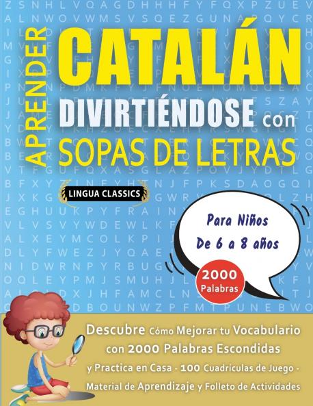 APRENDER CATALÁN DIVIRTIÉNDOSE CON SOPAS DE LETRAS - Para Niños de 6 a 8 años - Descubre Cómo Mejorar tu Vocabulario con 2000 Palabras Escondidas y Practica en Casa - 100 Cuadrículas de Juego - Material de Aprendizaje y Folleto de Actividades