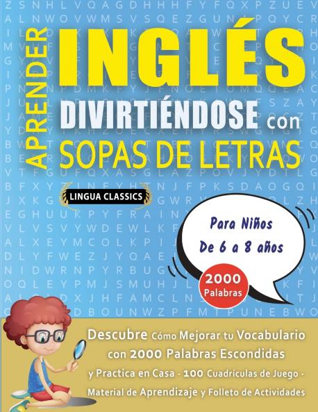 APRENDER INGLÉS DIVIRTIÉNDOSE CON SOPAS DE LETRAS - Para Niños de 6 a 8 años - Descubre Cómo Mejorar tu Vocabulario con 2000 Palabras Escondidas y Practica en Casa - 100 Cuadrículas de Juego - Material de Aprendizaje y Folleto de Actividades