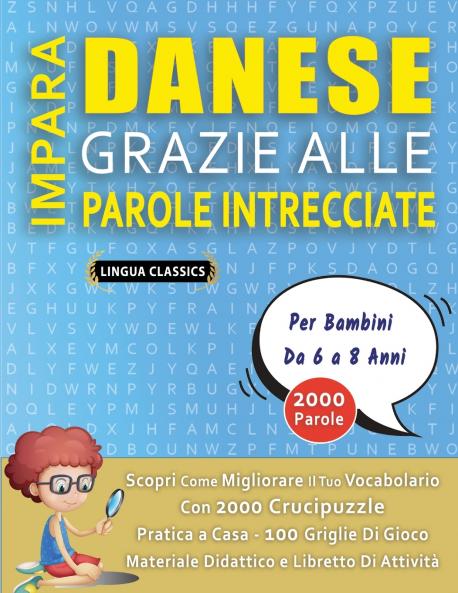 IMPARA DANESE GRAZIE ALLE PAROLE INTRECCIATE - Per Bambini Da 6 a 8 Anni - Scopri Come Migliorare Il Tuo Vocabolario Con 2000 Crucipuzzle e Pratica a Casa - 100 Griglie Di Gioco - Materiale Didattico e Libretto Di Attività