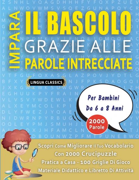 IMPARA IL BASCOLO GRAZIE ALLE PAROLE INTRECCIATE - Per Bambini Da 6 a 8 Anni - Scopri Come Migliorare Il Tuo Vocabolario Con 2000 Crucipuzzle e Pratica a Casa - 100 Griglie Di Gioco - Materiale Didattico e Libretto Di Attività