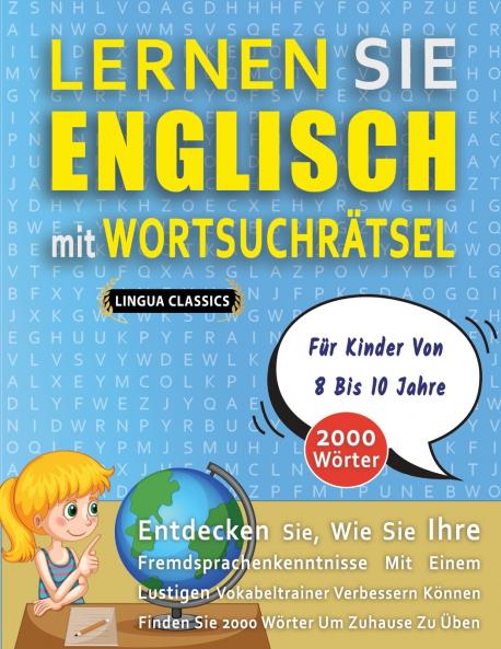 LERNEN SIE ENGLISCH MIT WORTSUCHRÄTSEL FÜR KINDER VON 8 BIS 10 JAHRE - Entdecken Sie Wie Sie Ihre Fremdsprachenkenntnisse Mit Einem Lustigen Vokabeltrainer Verbessern Können - Finden Sie 2000 Wörter Um Zuhause Zu Üben