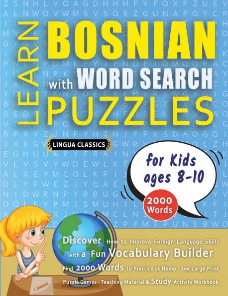 LEARN BOSNIAN WITH WORD SEARCH PUZZLES FOR KIDS 8 - 10 - Discover How to Improve Foreign Language Skills with a  Fun Vocabulary Builder. Find 2000 Words to Practice at Home - 100 Large Print Puzzle Games - Teaching Material Study Activity Workbook