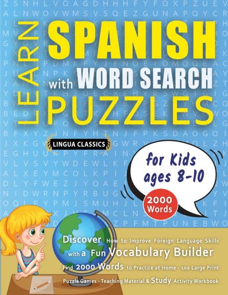 LEARN SPANISH WITH WORD SEARCH PUZZLES FOR KIDS 8 - 10 - Discover How to Improve Foreign Language Skills with a  Fun Vocabulary Builder. Find 2000 Words to Practice at Home - 100 Large Print Puzzle Games - Teaching Material Study Activity Workbook