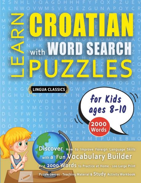 LEARN CROATIAN WITH WORD SEARCH PUZZLES FOR KIDS 8 - 10 - Discover How to Improve Foreign Language Skills with a  Fun Vocabulary Builder. Find 2000 Words to Practice at Home - 100 Large Print Puzzle Games - Teaching Material Study Activity Workbook