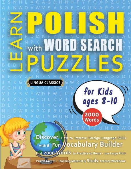 LEARN POLISH WITH WORD SEARCH PUZZLES FOR KIDS 8 - 10 - Discover How to Improve Foreign Language Skills with a  Fun Vocabulary Builder. Find 2000 Words to Practice at Home - 100 Large Print Puzzle Games - Teaching Material Study Activity Workbook