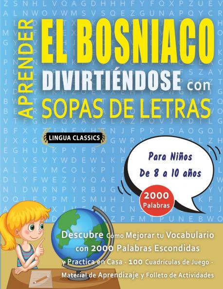 APRENDER EL BOSNIACO DIVIRTIÉNDOSE CON SOPAS DE LETRAS - Para Niños de 8 a 10 años - Descubre Cómo Mejorar tu Vocabulario con 2000 Palabras Escondidas y Practica en Casa - 100 Cuadrículas de Juego - Material de Aprendizaje y Folleto de Actividades