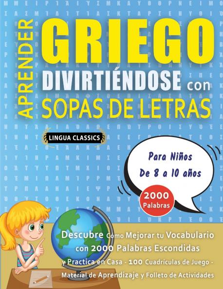 APRENDER GRIEGO DIVIRTIÉNDOSE CON SOPAS DE LETRAS - Para Niños de 8 a 10 años - Descubre Cómo Mejorar tu Vocabulario con 2000 Palabras Escondidas y Practica en Casa - 100 Cuadrículas de Juego - Material de Aprendizaje y Folleto de Actividades