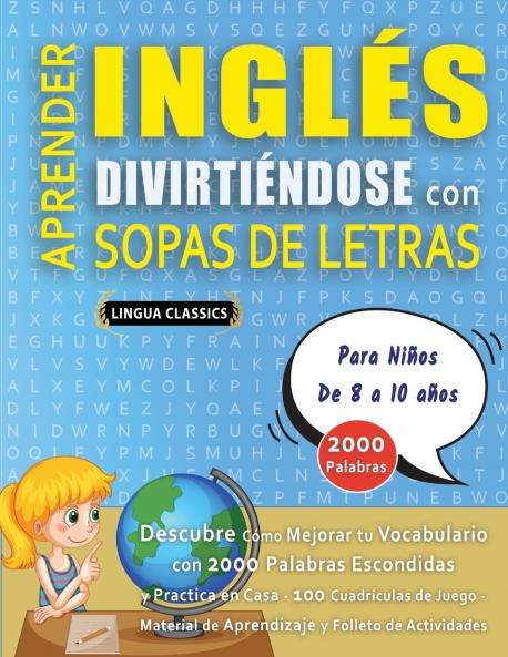 APRENDER INGLÉS DIVIRTIÉNDOSE CON SOPAS DE LETRAS - Para Niños de 8 a 10 años - Descubre Cómo Mejorar tu Vocabulario con 2000 Palabras Escondidas y Practica en Casa - 100 Cuadrículas de Juego - Material de Aprendizaje y Folleto de Actividades