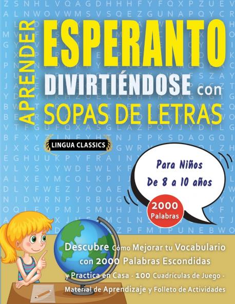 APRENDER ESPERANTO DIVIRTIÉNDOSE CON SOPAS DE LETRAS - Para Niños de 8 a 10 años - Descubre Cómo Mejorar tu Vocabulario con 2000 Palabras Escondidas y Practica en Casa - 100 Cuadrículas de Juego - Material de Aprendizaje y Folleto de Actividades