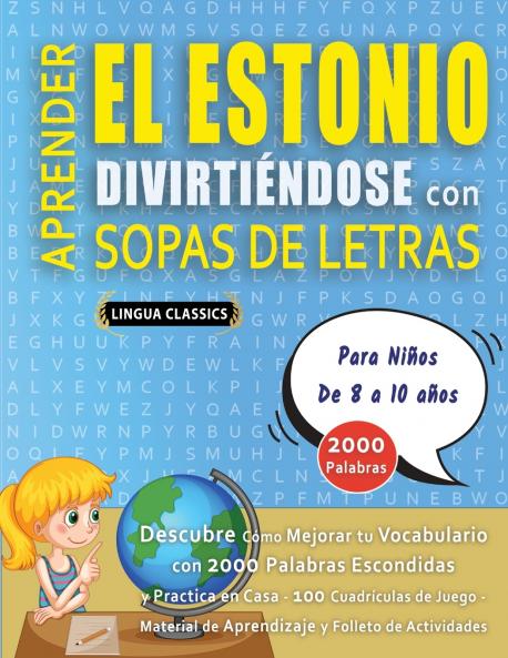 APRENDER EL ESTONIO DIVIRTIÉNDOSE CON SOPAS DE LETRAS - Para Niños de 8 a 10 años - Descubre Cómo Mejorar tu Vocabulario con 2000 Palabras Escondidas y Practica en Casa - 100 Cuadrículas de Juego - Material de Aprendizaje y Folleto de Actividades
