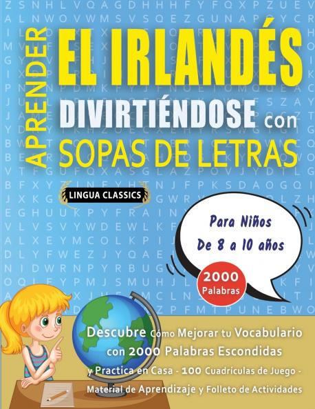 APRENDER EL IRLANDÉS DIVIRTIÉNDOSE CON SOPAS DE LETRAS - Para Niños de 8 a 10 años - Descubre Cómo Mejorar tu Vocabulario con 2000 Palabras Escondidas y Practica en Casa - 100 Cuadrículas de Juego - Material de Aprendizaje y Folleto de Actividades