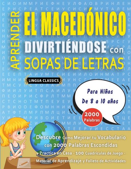 APRENDER EL MACEDÓNICO DIVIRTIÉNDOSE CON SOPAS DE LETRAS - Para Niños de 8 a 10 años - Descubre Cómo Mejorar tu Vocabulario con 2000 Palabras Escondidas y Practica en Casa - 100 Cuadrículas de Juego - Material de Aprendizaje y Folleto de Actividades