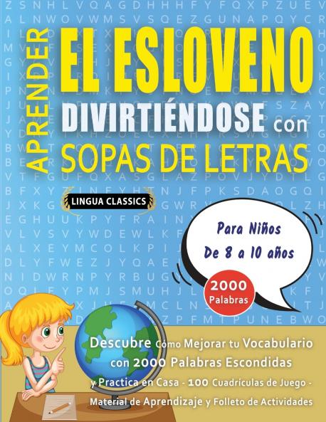 APRENDER EL ESLOVENO DIVIRTIÉNDOSE CON SOPAS DE LETRAS - Para Niños de 8 a 10 años - Descubre Cómo Mejorar tu Vocabulario con 2000 Palabras Escondidas y Practica en Casa - 100 Cuadrículas de Juego - Material de Aprendizaje y Folleto de Actividades