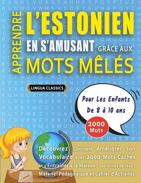 APPRENDRE L'ESTONIEN EN S'AMUSANT GRÂCE AUX MOTS MÊLÉS - POUR LES ENFANTS DE 8 À 10 ANS - Découvrez Comment Améliorer Son Vocabulaire Avec 2000 Mots Cachés Et S'entraîner À La Maison - 100 Grilles De Jeux - Matériel Pédagogique Et Cahier D'activités