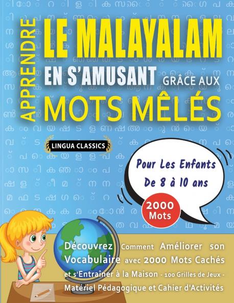 APPRENDRE LE MALAYALAM EN S'AMUSANT GRÂCE AUX MOTS MÊLÉS - POUR LES ENFANTS DE 8 À 10 ANS - Découvrez Comment Améliorer Son Vocabulaire Avec 2000 Mots Cachés Et S'entraîner À La Maison - 100 Grilles De Jeux - Matériel Pédagogique Et Cahier D'activités