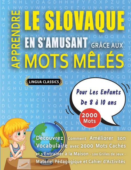 APPRENDRE LE SLOVAQUE EN S'AMUSANT GRÂCE AUX MOTS MÊLÉS - POUR LES ENFANTS DE 8 À 10 ANS - Découvrez Comment Améliorer Son Vocabulaire Avec 2000 Mots Cachés Et S'entraîner À La Maison - 100 Grilles De Jeux - Matériel Pédagogique Et Cahier D'activités