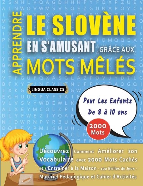APPRENDRE LE SLOVÈNE EN S'AMUSANT GRÂCE AUX MOTS MÊLÉS - POUR LES ENFANTS DE 8 À 10 ANS - Découvrez Comment Améliorer Son Vocabulaire Avec 2000 Mots Cachés Et S'entraîner À La Maison - 100 Grilles De Jeux - Matériel Pédagogique Et Cahier D'activités