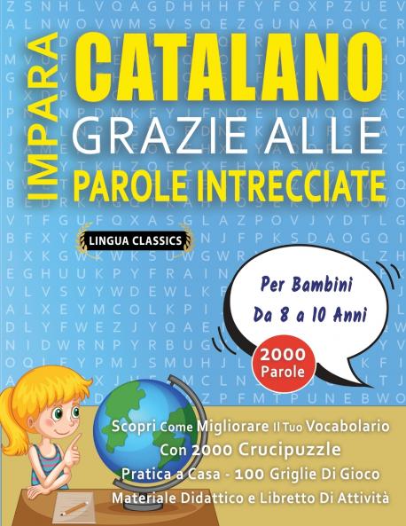 IMPARA CATALANO GRAZIE ALLE PAROLE INTRECCIATE - Per Bambini Da 8 a 10 Anni - Scopri Come Migliorare Il Tuo Vocabolario Con 2000 Crucipuzzle e Pratica a Casa - 100 Griglie Di Gioco - Materiale Didattico e Libretto Di Attività