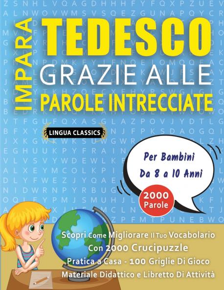 IMPARA TEDESCO GRAZIE ALLE PAROLE INTRECCIATE - Per Bambini Da 8 a 10 Anni - Scopri Come Migliorare Il Tuo Vocabolario Con 2000 Crucipuzzle e Pratica a Casa - 100 Griglie Di Gioco - Materiale Didattico e Libretto Di Attività