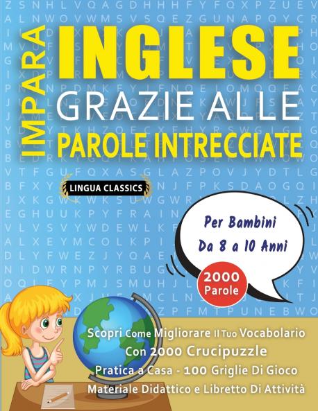 IMPARA INGLESE GRAZIE ALLE PAROLE INTRECCIATE - Per Bambini Da 8 a 10 Anni - Scopri Come Migliorare Il Tuo Vocabolario Con 2000 Crucipuzzle e Pratica a Casa - 100 Griglie Di Gioco - Materiale Didattico e Libretto Di Attività