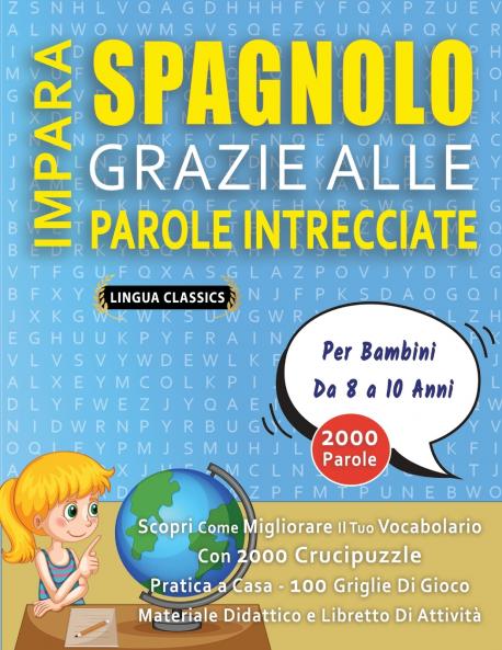 IMPARA SPAGNOLO GRAZIE ALLE PAROLE INTRECCIATE - Per Bambini Da 8 a 10 Anni - Scopri Come Migliorare Il Tuo Vocabolario Con 2000 Crucipuzzle e Pratica a Casa - 100 Griglie Di Gioco - Materiale Didattico e Libretto Di Attività