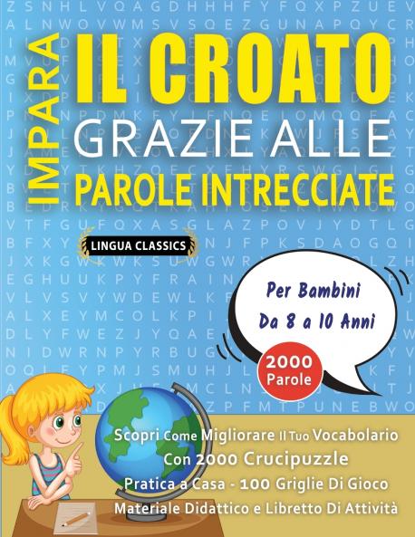 IMPARA IL CROATO GRAZIE ALLE PAROLE INTRECCIATE - Per Bambini Da 8 a 10 Anni - Scopri Come Migliorare Il Tuo Vocabolario Con 2000 Crucipuzzle e Pratica a Casa - 100 Griglie Di Gioco - Materiale Didattico e Libretto Di Attività