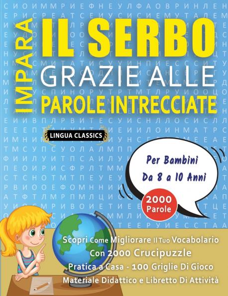 IMPARA IL SERBO GRAZIE ALLE PAROLE INTRECCIATE - Per Bambini Da 8 a 10 Anni - Scopri Come Migliorare Il Tuo Vocabolario Con 2000 Crucipuzzle e Pratica a Casa - 100 Griglie Di Gioco - Materiale Didattico e Libretto Di Attività