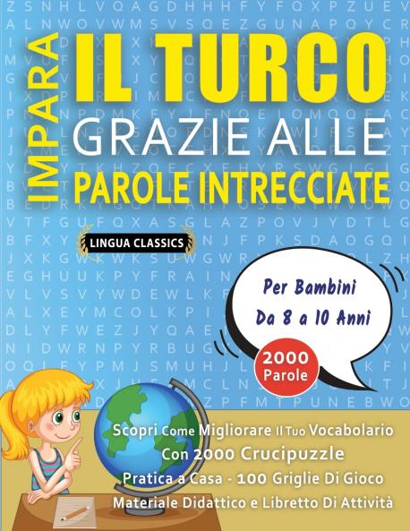 IMPARA IL TURCO GRAZIE ALLE PAROLE INTRECCIATE - Per Bambini Da 8 a 10 Anni - Scopri Come Migliorare Il Tuo Vocabolario Con 2000 Crucipuzzle e Pratica a Casa - 100 Griglie Di Gioco - Materiale Didattico e Libretto Di Attività