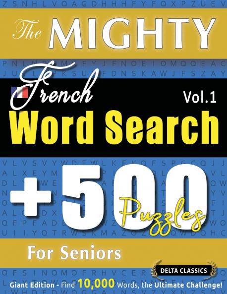 THE MIGHTY FRENCH WORD SEARCH - 500 PUZZLES FOR SENIORS - DELTA CLASSICS - GIANT EDITION - FIND 10000 WORDS THE ULTIMATE CHALLENGE!