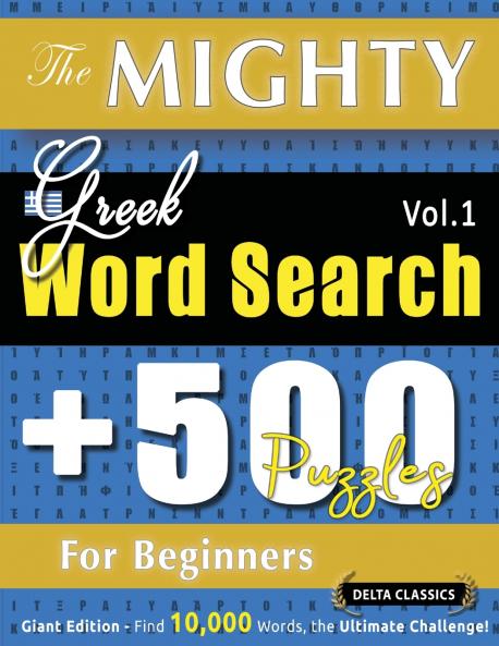 THE MIGHTY GREEK WORD SEARCH - 500 PUZZLES FOR BEGINNERS - DELTA CLASSICS - GIANT EDITION - FIND 10000 WORDS THE ULTIMATE CHALLENGE!
