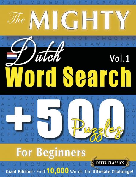 THE MIGHTY DUTCH WORD SEARCH - 500 PUZZLES FOR BEGINNERS - DELTA CLASSICS - GIANT EDITION - FIND 10000 WORDS THE ULTIMATE CHALLENGE!